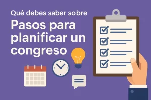 qué debes saber sobre Pasos para planificar un congreso