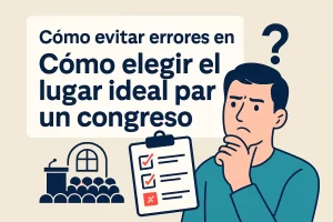 cómo evitar errores en Cómo elegir el lugar ideal para un congreso
