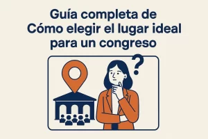 guía completa de Cómo elegir el lugar ideal para un congreso