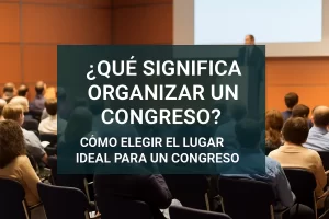que-significa-organizar-un-congreso-en-Como-elegir-el-lugar-ideal-para-un-congreso | Atlántico Eventos qué significa organizar un congreso en Cómo elegir el lugar ideal para un congreso