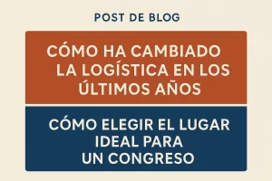 cómo ha cambiado la logística en los últimos años Cómo elegir el lugar ideal para un congreso