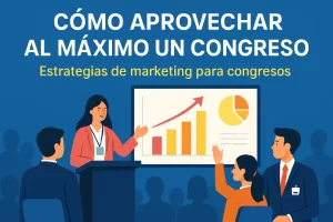 cómo aprovechar al máximo un congreso Estrategias de marketing para congresos