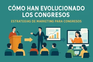 cómo han evolucionado los congresos en Estrategias de marketing para congresos