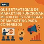 Qué Estrategias de Marketing Funcionan Mejor en Estrategias de Marketing para Congresos