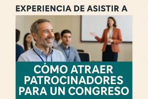 experiencia de asistir a Cómo atraer patrocinadores para un congreso